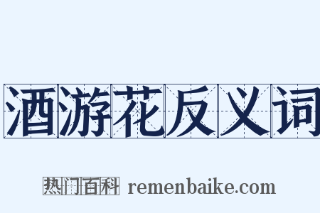 酒游花反义词是什么意思的图片